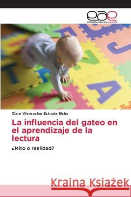 La influencia del gateo en el aprendizaje de la lectura Bisbe, Claro Wenseslao Estrada 9786208459949 Editorial Académica Española - książka