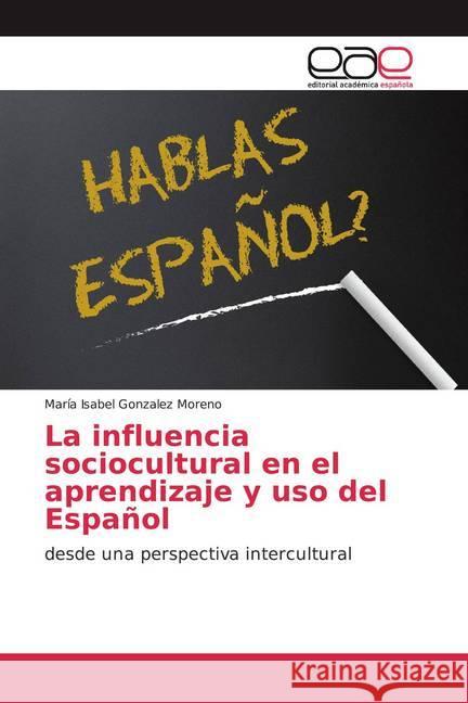 La influencia sociocultural en el aprendizaje y uso del Español : desde una perspectiva intercultural Gonzalez Moreno, María Isabel 9783659095504 Editorial Académica Española - książka