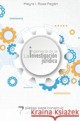 La ingeniería de la investigación jurídica: Siete piezas para construir un argumento sólido Rodriguez, Yasmin 9781736063101 Mayra I. Rosa-Pagan - książka