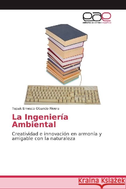 La Ingeniería Ambiental : Creatividad e innovación en armonía y amigable con la naturaleza Obando Rivera, Tupak Ernesto 9783841757494 Editorial Académica Española - książka