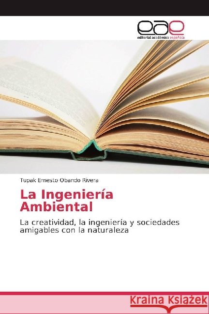 La Ingeniería Ambiental : La creatividad, la ingeniería y sociedades amigables con la naturaleza Obando Rivera, Tupak Ernesto 9783841755599 Editorial Académica Española - książka