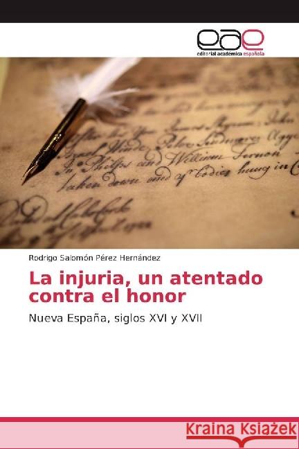 La injuria, un atentado contra el honor : Nueva España, siglos XVI y XVII Pérez Hernández, Rodrigo Salomón 9786202234818 Editorial Académica Española - książka