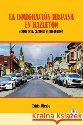 La inmigración hispana en Hazleton: Resistencia, cambios e integración Ulerio, Eddy 9781640863231 Ibukku, LLC - książka