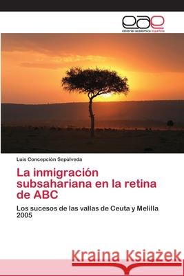 La inmigración subsahariana en la retina de ABC Concepción Sepúlveda, Luis 9783659012655 Editorial Acad Mica Espa Ola - książka