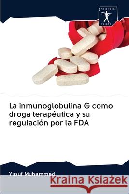 La inmunoglobulina G como droga terapéutica y su regulación por la FDA Yusuf Muhammed 9786200924025 Sciencia Scripts - książka