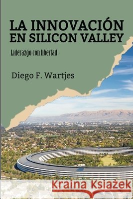 La innovación en Silicon Valley: Liderazgo en libertad Diego Fernando Wartjes 9798866288267 Independently Published - książka