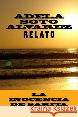 La inocencia de Sarita: Relato Adela Soto Alvarez 9781537020181 Createspace Independent Publishing Platform - książka