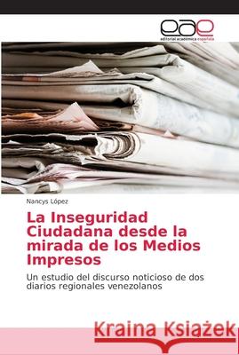 La Inseguridad Ciudadana desde la mirada de los Medios Impresos López, Nancys 9786202160308 Editorial Académica Española - książka