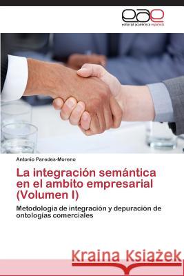 La integración semántica en el ambito empresarial (Volumen I) Paredes-Moreno Antonio 9783844335415 Editorial Academica Espanola - książka