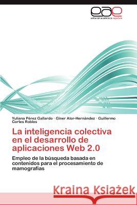 La inteligencia colectiva en el desarrollo de aplicaciones Web 2.0 Pérez Gallardo Yuliana 9783845490892 Editorial Acad Mica Espa Ola - książka