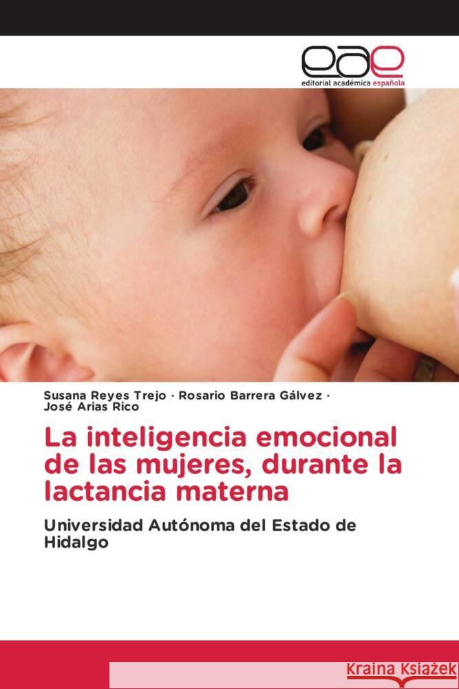 La inteligencia emocional de las mujeres, durante la lactancia materna Reyes Trejo, Susana, Barrera Gálvez, Rosario, Arias Rico, José 9783330094574 Editorial Académica Española - książka