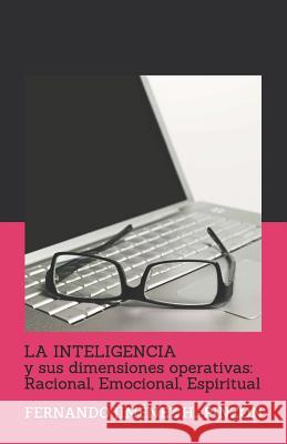 LA INTELIGENCIA y sus dimensiones operativas: Racional, Emocional, Espiritual: FERNANDO JIMÉNEZ H.-PINZÓN Jiménez H. -Pinzón, Fernando 9781795201285 Independently Published - książka