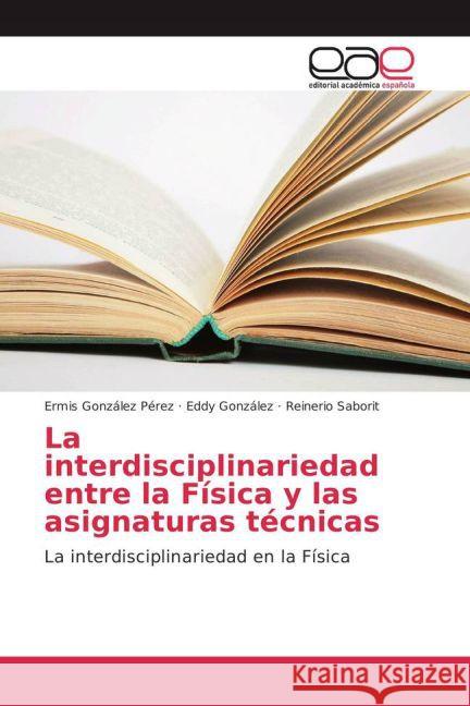 La interdisciplinariedad entre la Física y las asignaturas técnicas : La interdisciplinariedad en la Física González Pérez, Ermis; Saborit, Reinerio; González Pérez, Eddy 9783659100109 Editorial Académica Española - książka