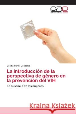La introducción de la perspectiva de género en la prevención del VIH Garibi González, Cecilia 9783659009389 Editorial Academica Espanola - książka