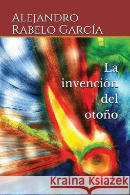 La invención del otoño Alejandro Rabelo García 9781717947901 Independently Published - książka