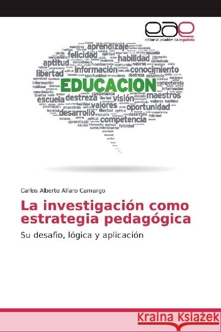 La investigación como estrategia pedagógica : Su desafio, lógica y aplicación Alfaro Camargo, Carlos Alberto 9783659654138 Editorial Académica Española - książka