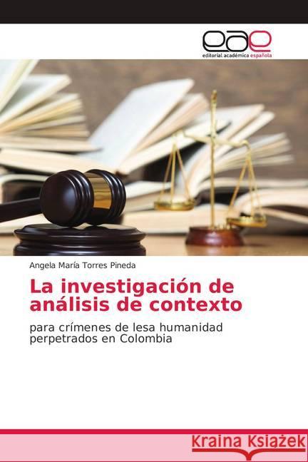 La investigación de análisis de contexto : para crímenes de lesa humanidad perpetrados en Colombia Torres Pineda, Angela María 9786139402441 Editorial Académica Española - książka