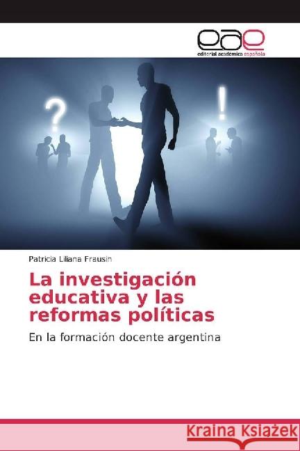 La investigación educativa y las reformas políticas : En la formación docente argentina Frausin, Patricia Liliana 9783639778458 Editorial Académica Española - książka