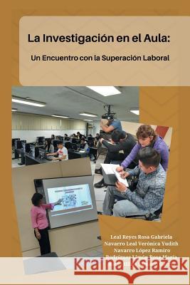 La Investigación En El Aula: Un Encuentro Con La Superación Laboral María Hilda García Sámano, Rosa Gabriela Reyes Leal, Verónica Yudith Leal Navarro 9781506524573 Palibrio - książka