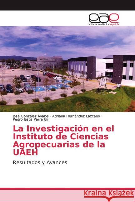 La Investigación en el Instituto de Ciencias Agropecuarias de la UAEH : Resultados y Avances González Ávalos, José; Hernández Lazcano, Adriana; Parra Gil, Pedro Jesús 9786200356734 Editorial Académica Española - książka