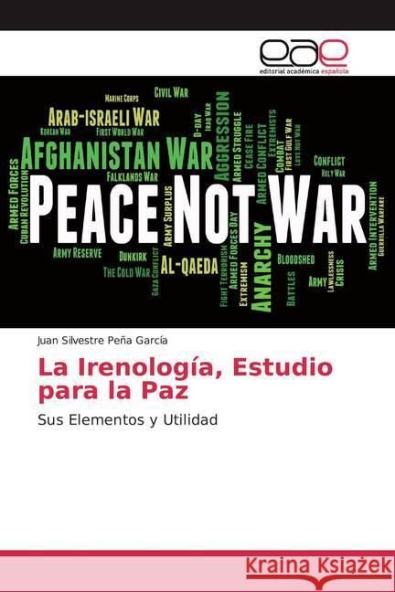 La Irenología, Estudio para la Paz : Sus Elementos y Utilidad Peña García, Juan Silvestre 9786200051721 Editorial Académica Española - książka