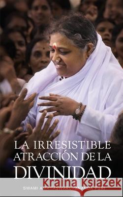 La irresistible atracci?n de la Divinidad Swami Amritaswarupananda Puri            Amma                                     Sri Mata Amritanandamayi Devi 9781680378863 M a Center - książka