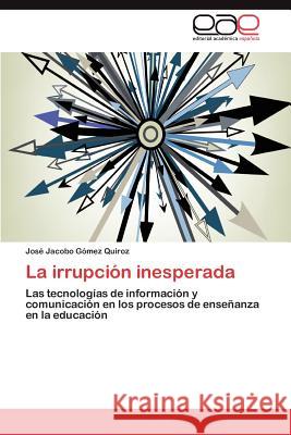 La Irrupcion Inesperada Jos? Jacobo G?me 9783847357155 Editorial Acad Mica Espa Ola - książka