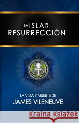 La Isla de la Resurrección: La Vida y Muerte de James Vileneuve Escobar López, Iván 9781521059159 Independently Published - książka