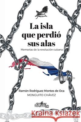 La isla que perdió sus alas: Memorias de la revolución cubana Ramón Rodríguez Montes de Oca 9781957417004 Snow Fountain Press - książka