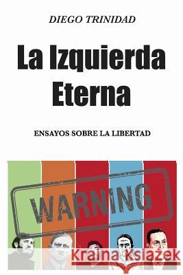 La Izquierda Eterna: y la derecha que nunca existió Trinidad, Diego 9781533685629 Createspace Independent Publishing Platform - książka