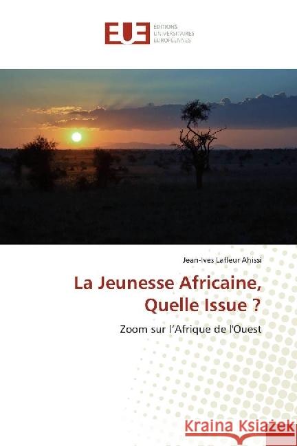 La Jeunesse Africaine, Quelle Issue ? : Zoom sur l'Afrique de l'Ouest Ahissi, Jean-Ives Lafleur 9786202264013 Éditions universitaires européennes - książka