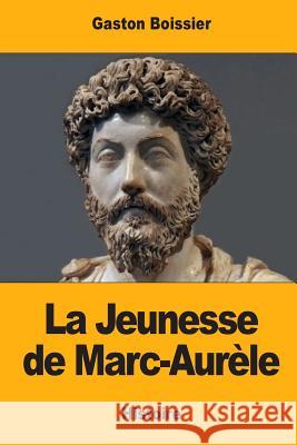 La Jeunesse de Marc-Aurèle Boissier, Gaston 9781545585382 Createspace Independent Publishing Platform - książka