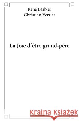 La Joie d'?tre grand-p?re Christian Verrier Ren? Barbier 9782334025997 Edilivre - książka