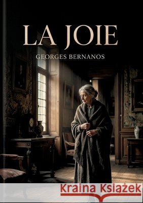La Joie: Les secrets d'une famille sous l'éclat trompeur de la joie. Bernanos, Georges 9791043118401 Openculture - książka