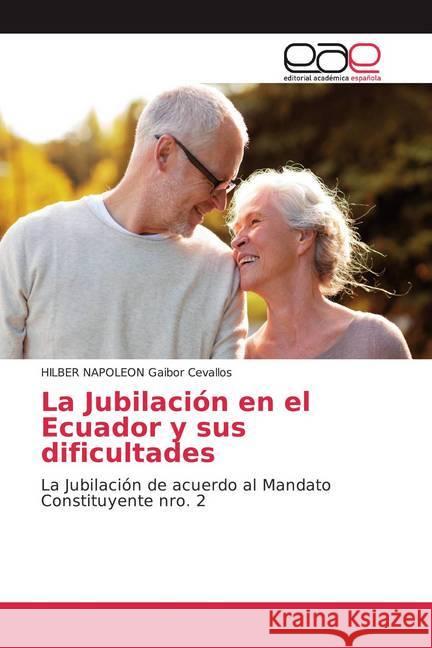 La Jubilación en el Ecuador y sus dificultades : La Jubilación de acuerdo al Mandato Constituyente nro. 2 Gaibor Cevallos, HILBER NAPOLEON 9786202169509 Editorial Académica Española - książka