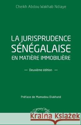 La jurisprudence sénégalaise en matière immobilière: Deuxième édition Ndiaye, Cheikh Abdou Wakhab, Diakhaté, Mamadou 9782140329715 Editions L'Harmattan - książka