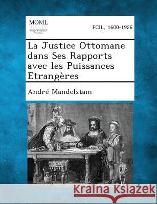 La Justice Ottomane Dans Ses Rapports Avec Les Puissances Etrangeres Andre Mandelstam 9781287350101 Gale, Making of Modern Law - książka