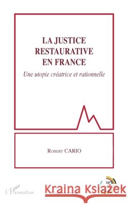 La justice restaurative en France: Une utopie créatrice et rationnelle Cario, Robert 9782343203553 Editions L'Harmattan - książka