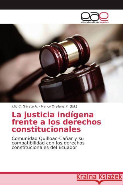 La justicia indígena frente a los derechos constitucionales : Comunidad Quilloac-Cañar y su compatibilidad con los derechos constitucionales del Ecuador Gárate A., Julio C. 9783659704147 Editorial Académica Española - książka
