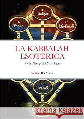 La Kabbalah Esoterica;: Storia, Principi Ed Uso Magico Raphael Be 9781470925505 Lulu.com - książka