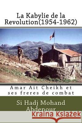 La Kabylie de la Revolution(1954-1962): Amar Ait Cheikh et ses freres de combat Abdenour, Si Hadj Mohand 9781494839499 Createspace - książka
