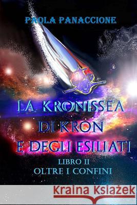 La Kronissea di Kron e degli Esiliati: Oltre i Confini Panaccione, Paola 9781535593663 Createspace Independent Publishing Platform - książka