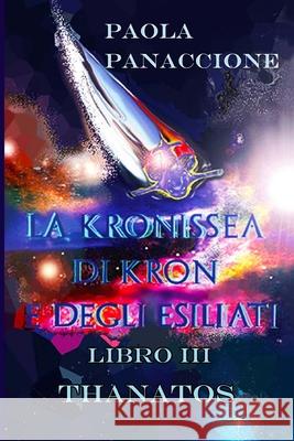 La Kronissea di Kron e degli Esiliati: Thanatos Paola Panaccione 9781729706220 Createspace Independent Publishing Platform - książka