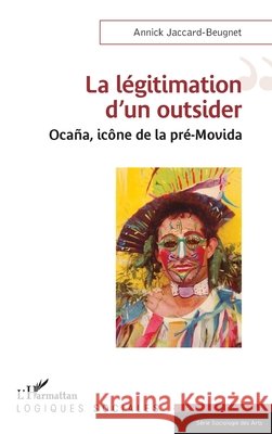 La l?gitimation d'un outsider: Oca?a, ic?ne de la pr?-Movida Annick Jaccard-Beugnet 9782336465166 Editions L'Harmattan - książka