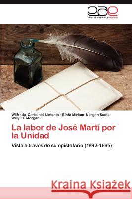 La Labor de Jose Marti Por La Unidad Wilfredo Carbonel Silvia Miriam Morga Willy C 9783659035982 Editorial Acad Mica Espa Ola - książka