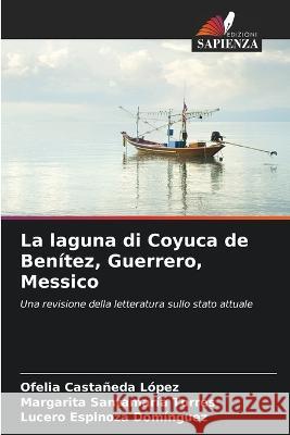 La laguna di Coyuca de Ben?tez, Guerrero, Messico Ofelia Casta?ed Margarita Santamar? Lucero Espinoz 9786205828922 Edizioni Sapienza - książka