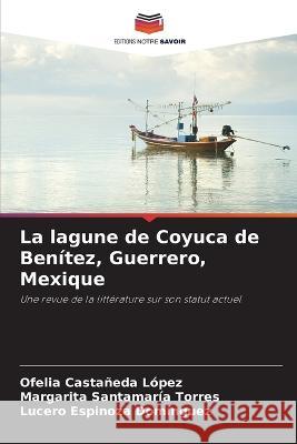 La lagune de Coyuca de Ben?tez, Guerrero, Mexique Ofelia Casta?ed Margarita Santamar? Lucero Espinoz 9786205828915 Editions Notre Savoir - książka