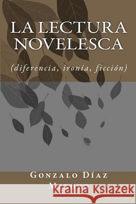 La lectura novelesca: diferencia, ironia, ficcion Diaz Migoyo, Gonzalo 9781481278386 Createspace - książka