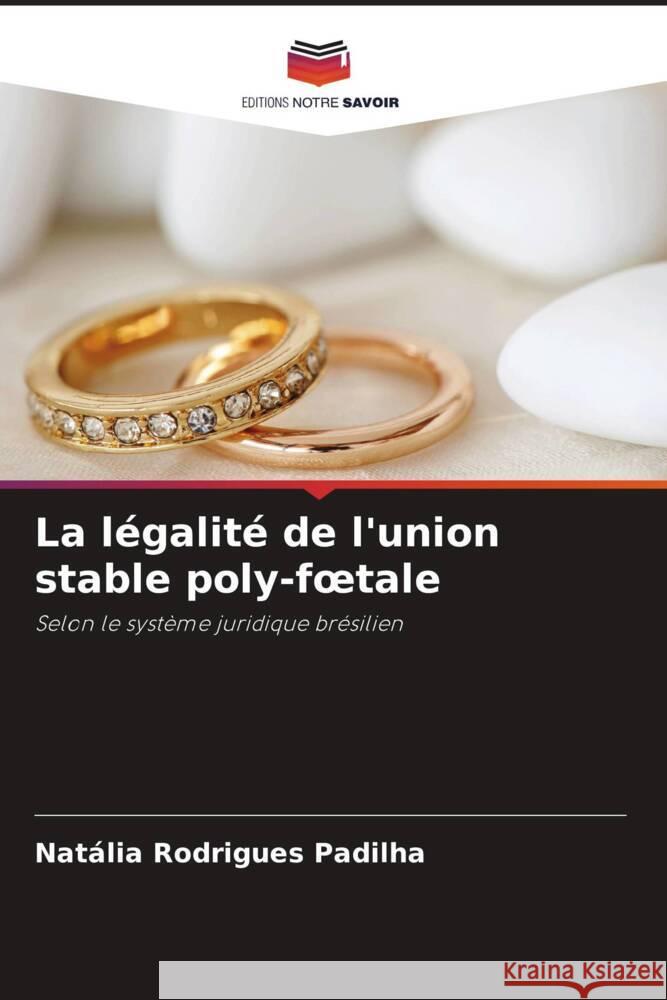 La legalite de l'union stable poly-foetale Natalia Rodrigues Padilha   9786206047902 Editions Notre Savoir - książka