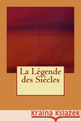 La Legende des Siecles Hugo, Victor 9781975607159 Createspace Independent Publishing Platform - książka